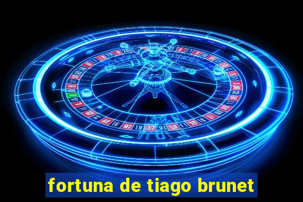 fortuna de tiago brunet