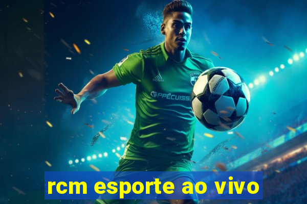 rcm esporte ao vivo