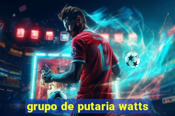 grupo de putaria watts