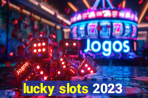 lucky slots 2023