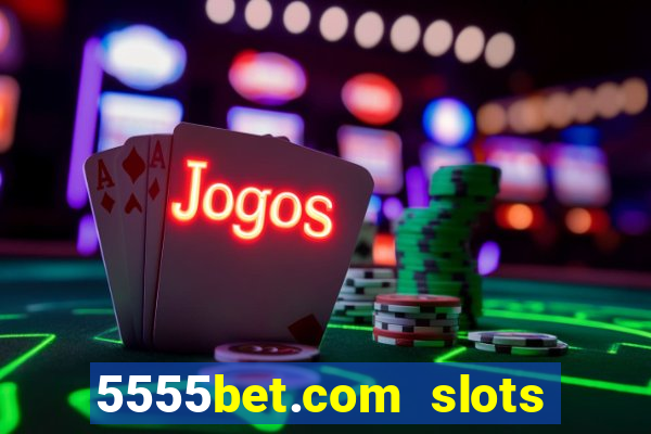 5555bet.com slots marca forte