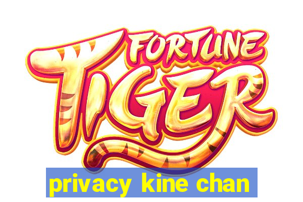 privacy kine chan