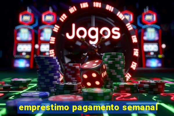 emprestimo pagamento semanal