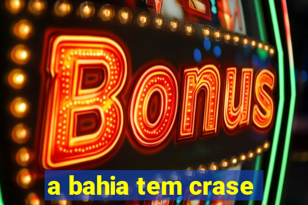 a bahia tem crase