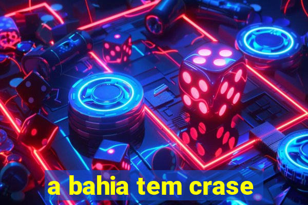 a bahia tem crase