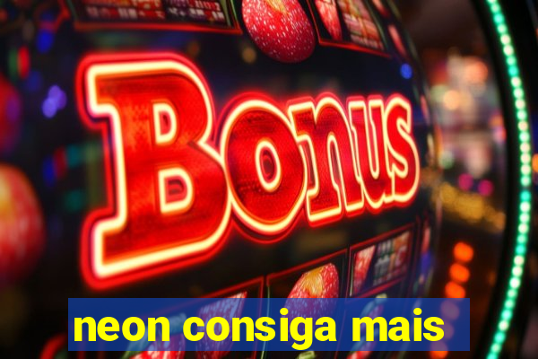 neon consiga mais