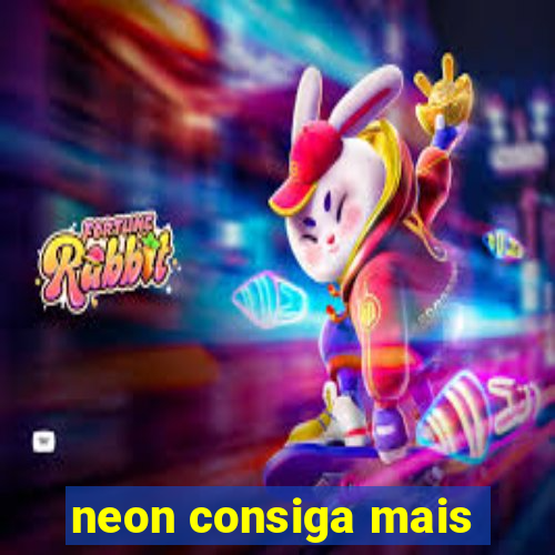 neon consiga mais