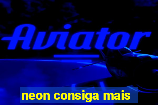 neon consiga mais