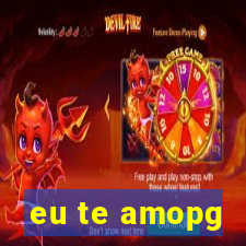 eu te amopg