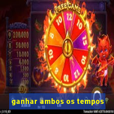 ganhar ambos os tempos