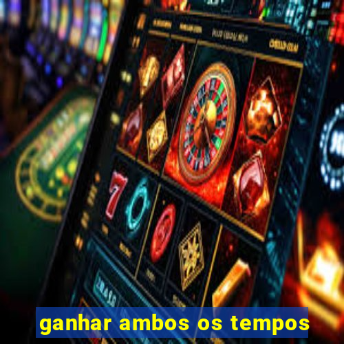 ganhar ambos os tempos