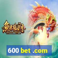 600 bet .com