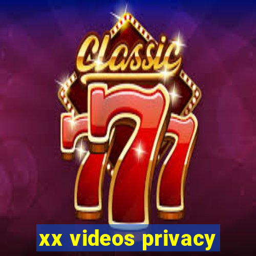 xx videos privacy