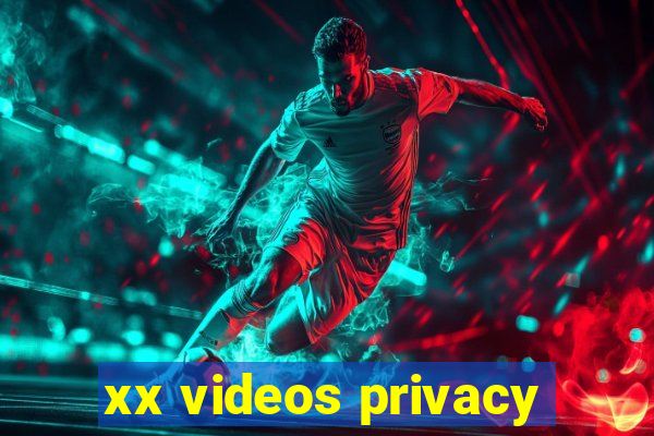 xx videos privacy