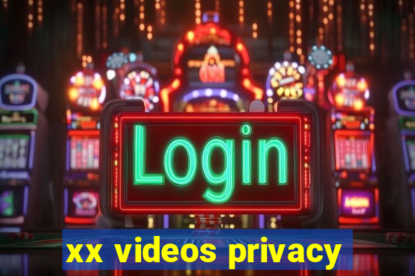 xx videos privacy