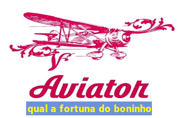 qual a fortuna do boninho