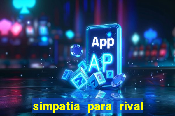 simpatia para rival ir embora para outra cidade