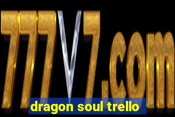 dragon soul trello