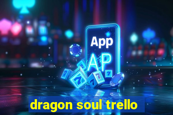 dragon soul trello