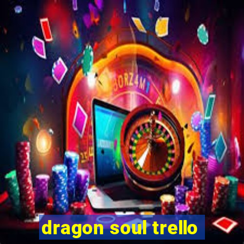 dragon soul trello