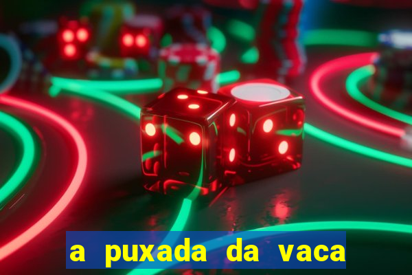 a puxada da vaca do jogo do bicho