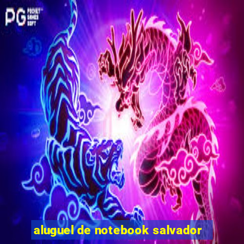 aluguel de notebook salvador