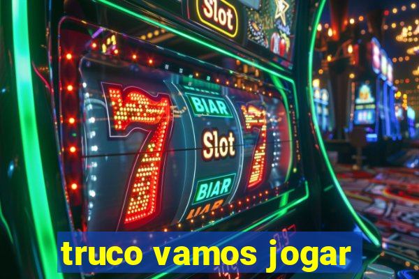 truco vamos jogar