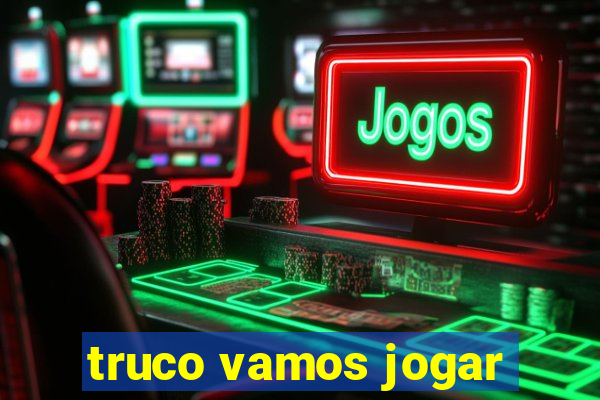 truco vamos jogar