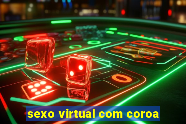 sexo virtual com coroa