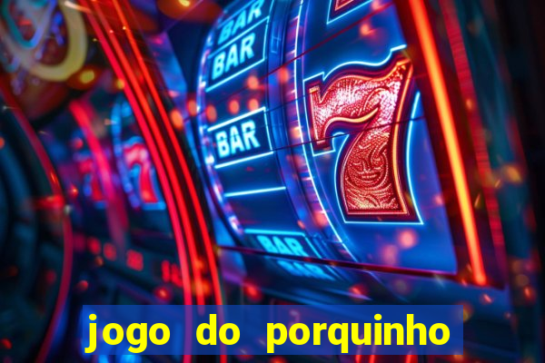 jogo do porquinho que ganha dinheiro