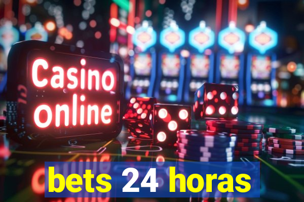 bets 24 horas