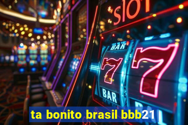 ta bonito brasil bbb21