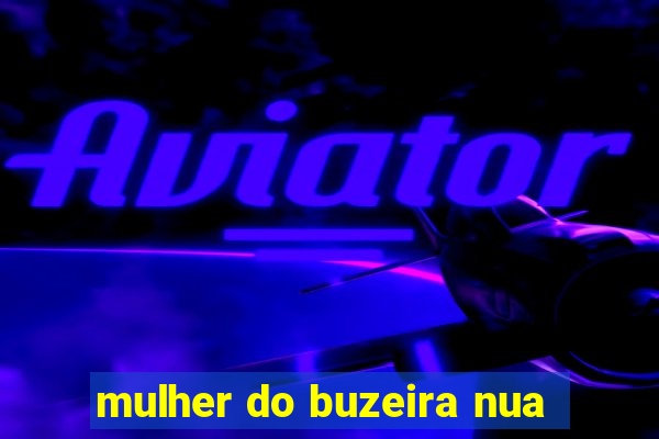 mulher do buzeira nua