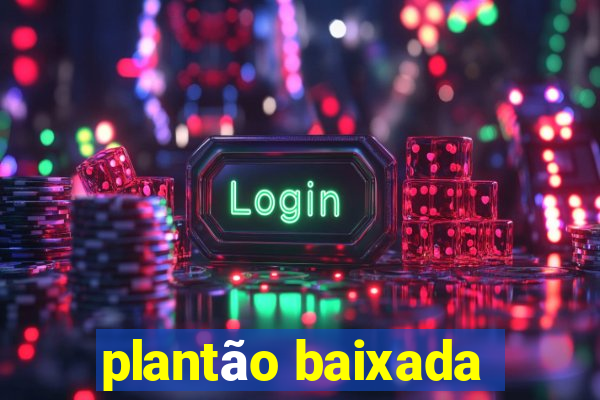 plantão baixada