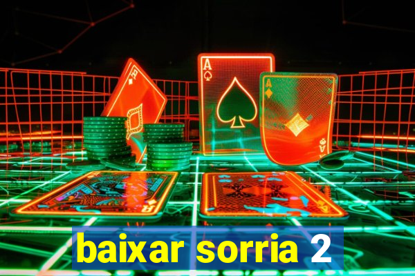 baixar sorria 2