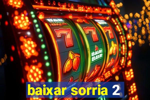 baixar sorria 2