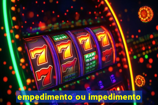 empedimento ou impedimento