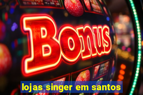 lojas singer em santos