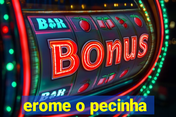 erome o pecinha