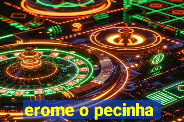 erome o pecinha