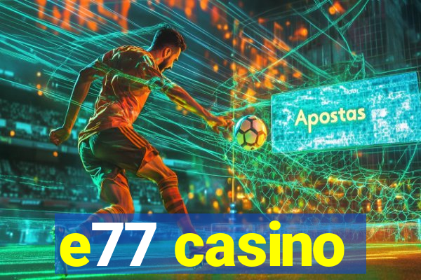 e77 casino