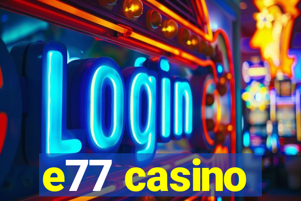 e77 casino