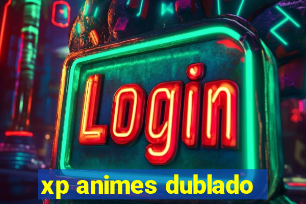 xp animes dublado