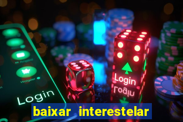 baixar interestelar filme completo dublado