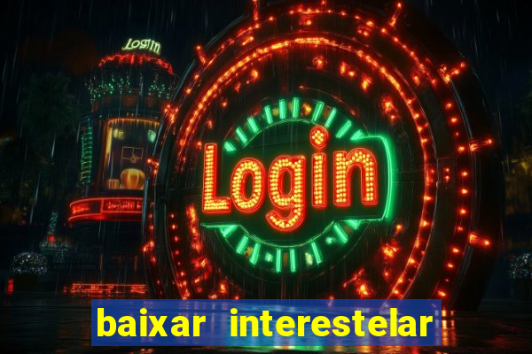 baixar interestelar filme completo dublado