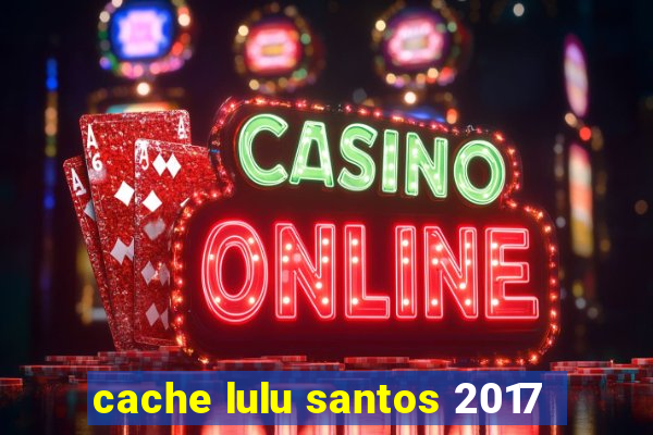 cache lulu santos 2017