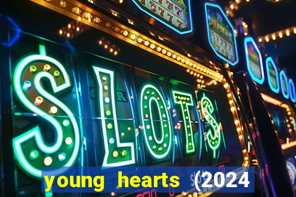 young hearts (2024 assistir online gratis)