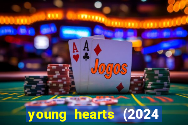 young hearts (2024 assistir online gratis)