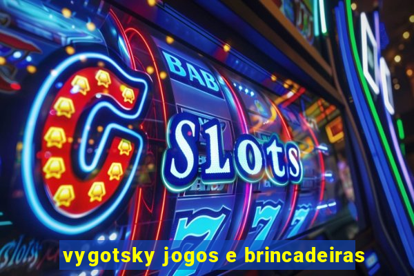 vygotsky jogos e brincadeiras