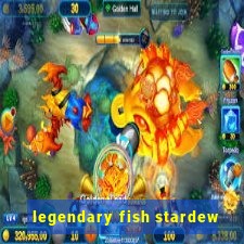 legendary fish stardew